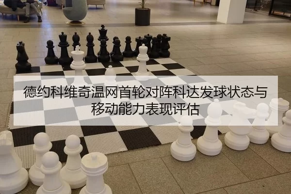 德约科维奇温网首轮对阵科达发球状态与移动能力表现评估